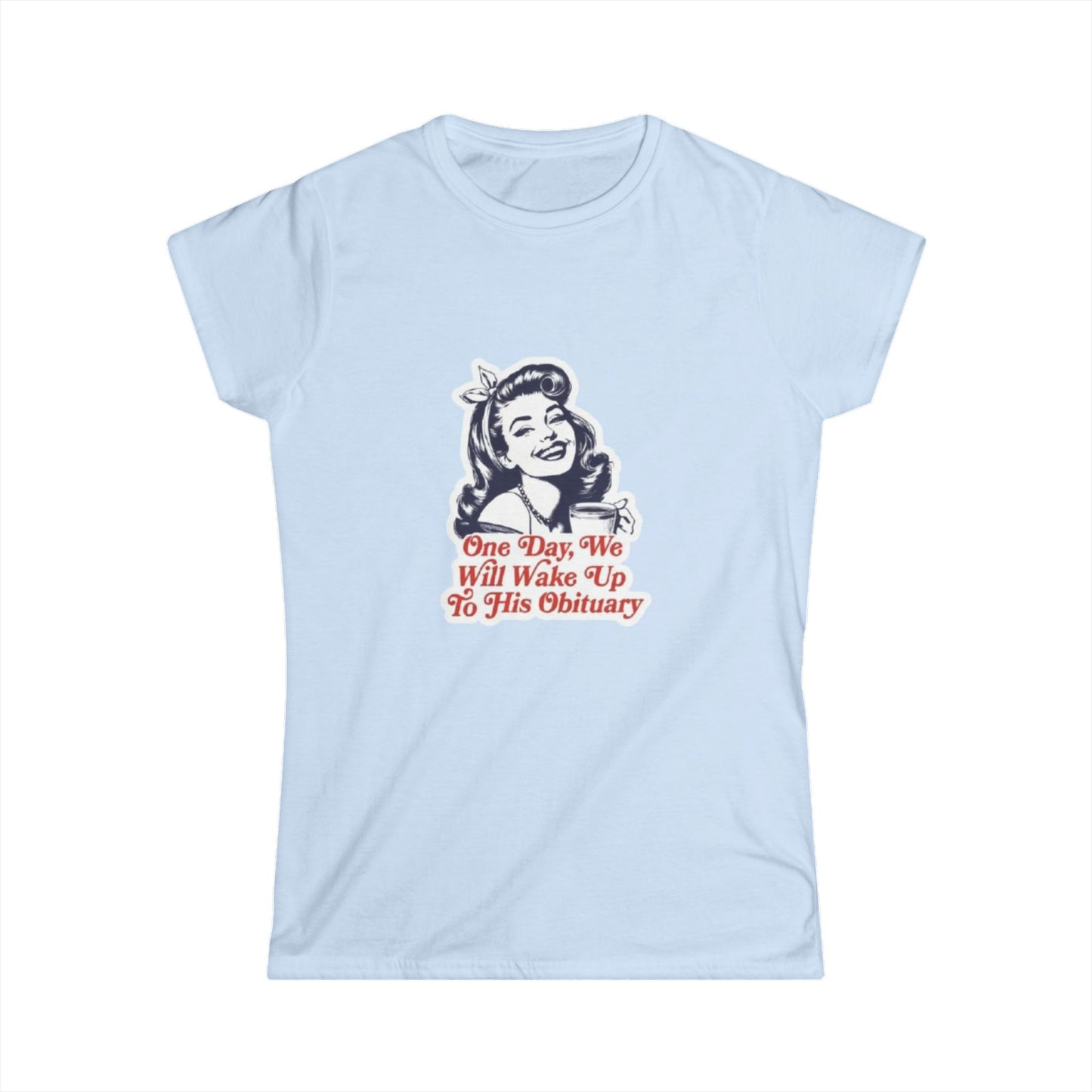 Vintage-Inspired Women's Softstyle Tee - 'One Day, We Will Wake Up To His Obituary' - Perfect for Casual Wear, Gift for Friends, [...]