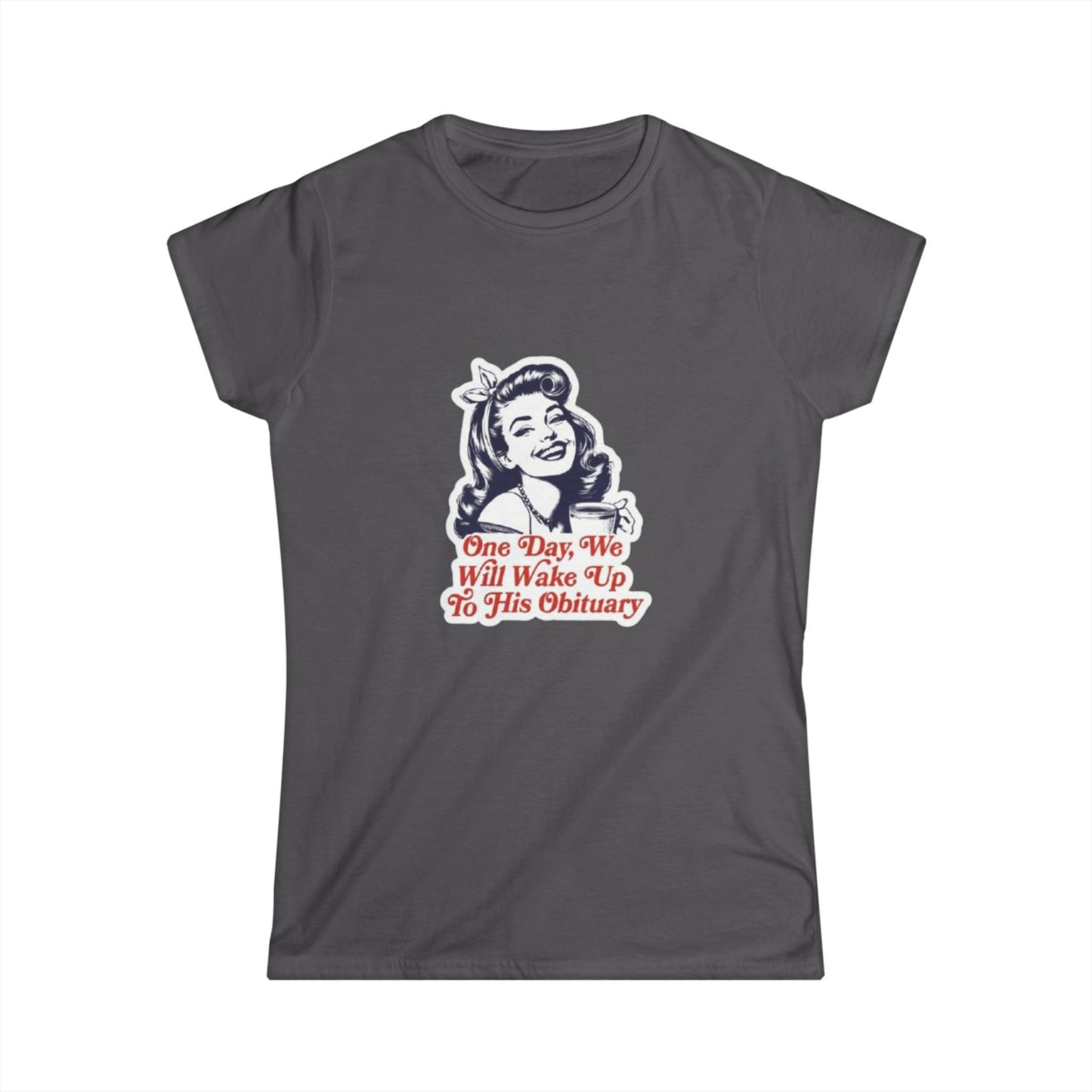 Vintage-Inspired Women's Softstyle Tee - 'One Day, We Will Wake Up To His Obituary' - Perfect for Casual Wear, Gift for Friends, [...]