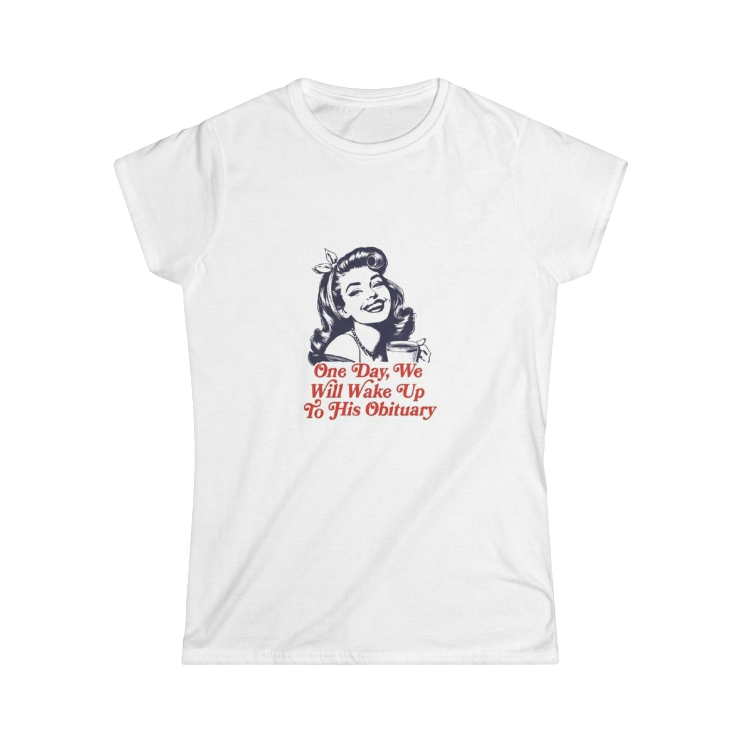 Vintage-Inspired Women's Softstyle Tee - 'One Day, We Will Wake Up To His Obituary' - Perfect for Casual Wear, Gift for Friends, [...]